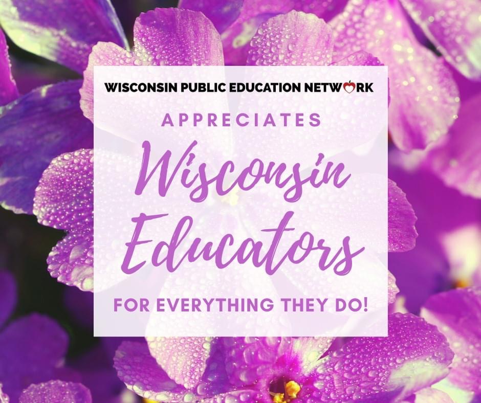Wisconsin Public Education Network Appreciates Wisconsin Educators for everything they do